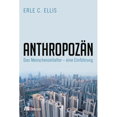 Anthropozän, Taschenbuch von Erle C. Ellis, Oekom verlag, 978-3-96238-177-6
