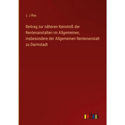 Beitrag zur näheren Kenntniß der Rentenanstalten im Allgemeinen, insbesondere der Allgemeinen Rentenanstalt zu Darmstadt, Gebundene Ausgabe von J. J.