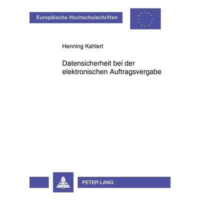 Datensicherheit bei der elektronischen Auftragsvergabe, Taschenbuch von Henning Kahlert, Peter Lang GmbH, Internationaler Verlag der Wissenschaften,