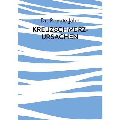 Kreuzschmerz-Ursachen, Taschenbuch von Renate Jahn, BoD – Books on Demand, 978-3-7693-1027-6