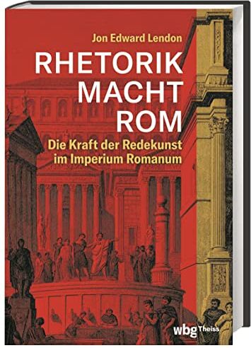 Jon Lendon - RHETORIK MACHT ROM: Die Kraft der Redekunst im Imperium Romanum. Der Mord an Caesar als Folge antiker Schulung in Redekunst, die Bedeutung der Rhetorik für römische Politik und römische Herrscher - Preis vom 09.10.2026 07:28:09 h