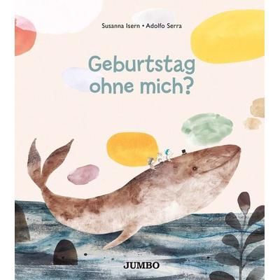 Geburtstag ohne mich?, Gebundene Ausgabe von Susanna Isern, JUMBO, 978-3-8337-4381-8
