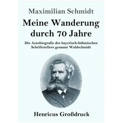 Meine Wanderung durch 70 Jahre (Grossdruck), Belletristik von Maximilian Schmidt