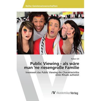 Public Viewing - als wäre man 'ne riesengroße Familie, Taschenbuch von Ruben Sill, AV Akademikerverlag, 978-3-639-87447-1