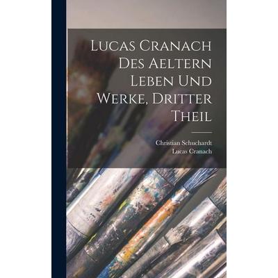 Lucas Cranach des Aeltern Leben und Werke, Dritter Theil, Gebundene Ausgabe von Christian Schuchardt,Lucas Cranach, Hutson Street Press,