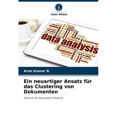 Ein neuartiger Ansatz für das Clustering von Dokumenten, Taschenbuch von Arun Kumar R., Verlag Unser Wissen, 978-3-330-08291-5