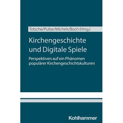 Kirchengeschichte und Digitale Spiele, Taschenbuch von , Kohlhammer, 978-3-17-045736-2