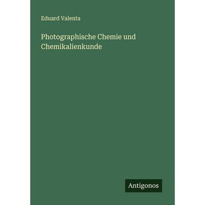 Photographische Chemie und Chemikalienkunde, Taschenbuch von Eduard Valenta, Antigonos Verlag, 978-3-566-00874-1