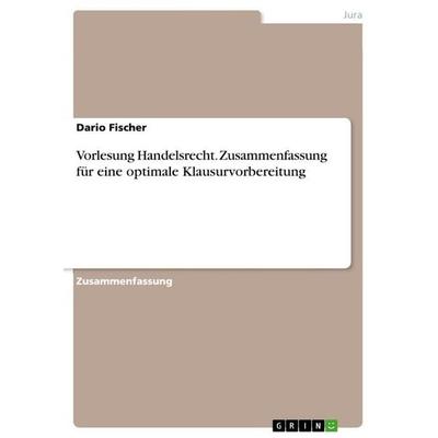 Vorlesung Handelsrecht. Zusammenfassung für eine optimale Klausurvorbereitung, Taschenbuch von Dario Fischer, GRIN, 978-3-656-73667-7