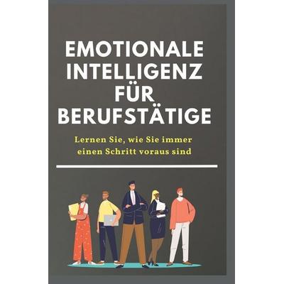 Emotionale Intelligenz für Berufstätige. Lernen Sie, wie Sie immer einen Schritt voraus sind, Taschenbuch von Jonas Schulzi, Independently Published