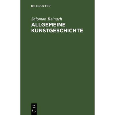 Allgemeine Kunstgeschichte, Gebundene Ausgabe von Salomon Reinach, De Gruyter, 978-3-11-236611-0