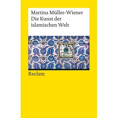 Die Kunst der islamischen Welt, Taschenbuch von Martina Müller-Wiener, Reclam, Philipp, 978-3-15-018962-7