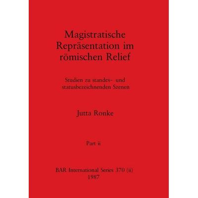 Magistratische Reprãsentation im rõmischen Relief, Part ii, Taschenbuch von Jutta Ronke, British Archaeological Reports (Oxford) Ltd,