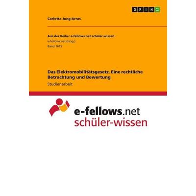 Das Elektromobilitätsgesetz. Eine rechtliche Betrachtung und Bewertung, Taschenbuch von Carlotta Jung-Arras, GRIN, 978-3-668-32559-3