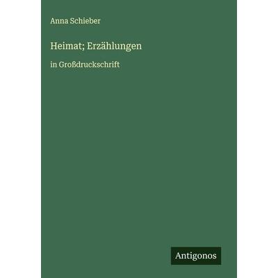 Heimat; Erzählungen, Gebundene Ausgabe von Anna Schieber, Antigonos Verlag, 978-3-563-28508-4