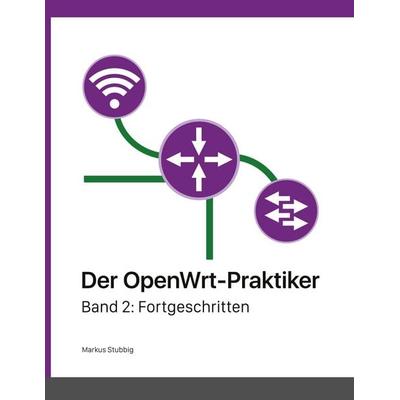 Der OpenWrt-Praktiker, Taschenbuch von Markus Stubbig, BoD – Books on Demand, 978-3-7526-1074-1