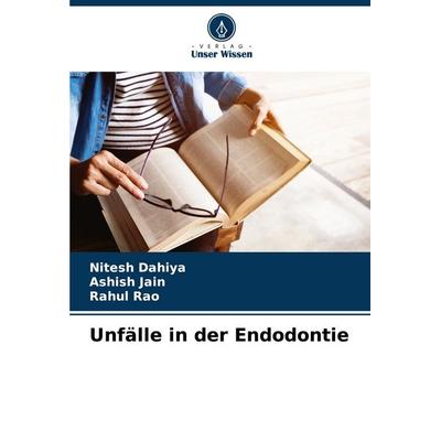 Unfälle in der Endodontie, Taschenbuch von Nitesh Dahiya,Ashish Jain,Rahul Rao, Verlag Unser Wissen, 978-620-8-00317-3
