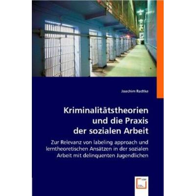 Radtke, J: Kriminalitätstheorien und die Praxis der sozialen, Taschenbuch von Joachim Radtke, VDM, 978-3-8364-7403-0