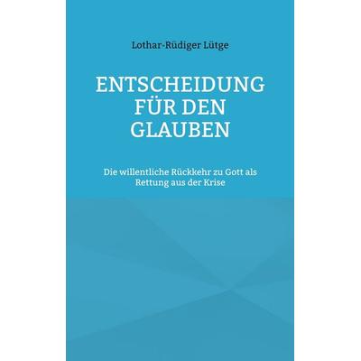 Entscheidung für den Glauben, Taschenbuch von Lothar-Rüdiger Lütge, BoD – Books on Demand, 978-3-7597-8506-0