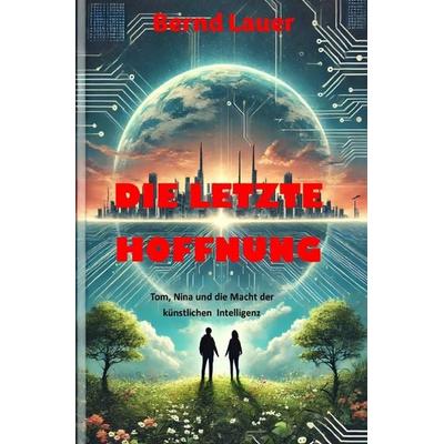 Die letzte Hoffnung, Taschenbuch von Bernd Lauer, Epubli, 978-3-7598-9298-0