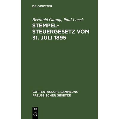 Stempelsteuergesetz vom 31. Juli 1895, Gebundene Ausgabe von Berthold Gaupp,Paul Loeck, De Gruyter, 978-3-11-116454-0