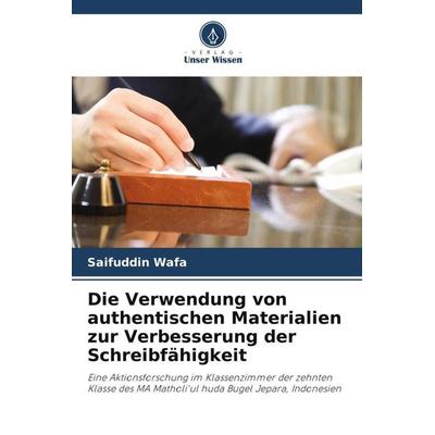 Die Verwendung von authentischen Materialien zur Verbesserung der Schreibfähigkeit, Taschenbuch von Saifuddin Wafa, Verlag Unser Wissen,