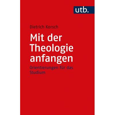 Mit der Theologie anfangen, Taschenbuch von Dietrich Korsch, Utb GmbH, 978-3-8252-5471-1