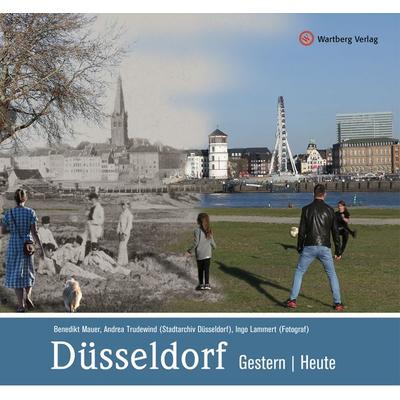 Düsseldorf - gestern und heute, Gebundene Ausgabe von Benedikt Mauer,Andrea (Stadtarchiv Düsseldorf) Trudewind,Ingo (Fotograf) Lammert, Wartberg