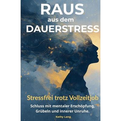 Raus aus dem Dauerstress: Stressfrei trotz Vollzeitjob, Taschenbuch von Kathy Lang, Crossover Verlag, 978-94-039-0323-1