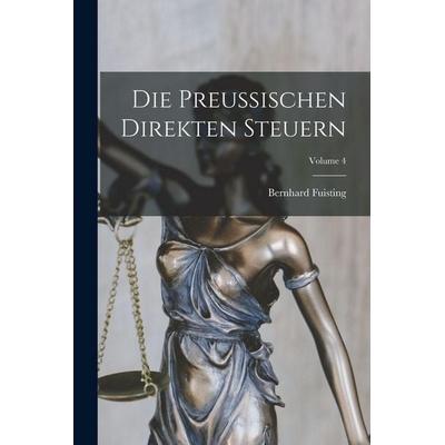 Die Preussischen Direkten Steuern; Volume 4, Taschenbuch von Bernhard Fuisting, Hutson Street Press, 978-1-01-766770-7