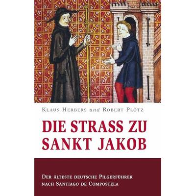 Die Straß zu Sankt Jakob – Der älteste deutsche Pilgerführer nach Santiago de Compostela, Taschenbuch von Klaus Herbers,Robert Plötz, Fink, Josef,