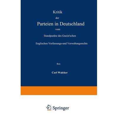 Kritik der Parteien in Deutschland vom Standpunkte des Gneist’schen Englischen Verfassungs- und Verwaltungsrechts, Taschenbuch von Carl Walcker,