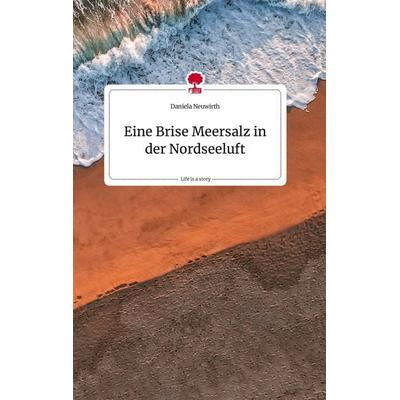 Eine Brise Meersalz in der Nordseeluft. Life is a Story - story.one, Gebundene Ausgabe von Daniela Neuwirth, Story.one publishing, 978-3-7108-0559-2