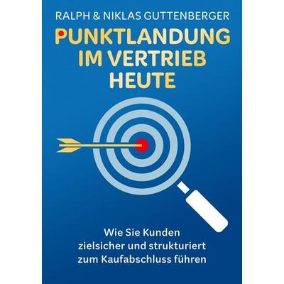 Punktlandung im Vertrieb heute, Taschenbuch von Niklas Guttenberger,Ralph Guttenberger, Edition Sales Force Academy, 978-3-9821799-3-3