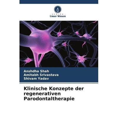 Klinische Konzepte der regenerativen Parodontaltherapie, Taschenbuch von Anshdha Shah,Amitabh Srivastava,Shivam Yadav, Verlag Unser Wissen,