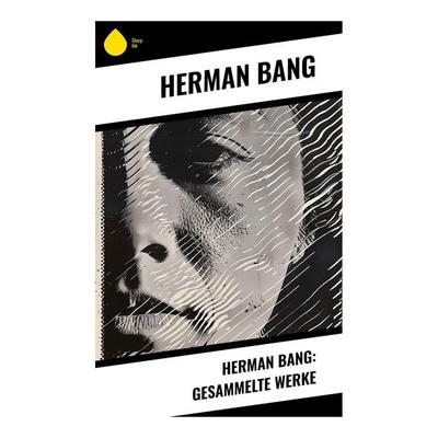 Herman Bang: Gesammelte Werke, Taschenbuch von Herman Bang, Sharp Ink, 978-80-283-4430-6