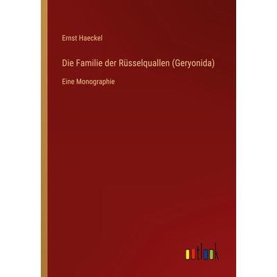 Die Familie der Rüsselquallen (Geryonida), Taschenbuch von Ernst Haeckel, Outlook, 978-3-368-46402-8