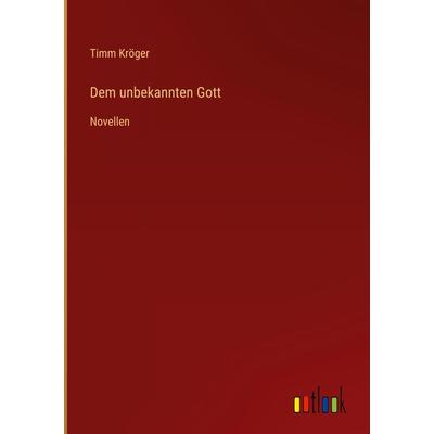 Dem unbekannten Gott, Gebundene Ausgabe von Timm Kröger, Outlook, 978-3-368-44443-3