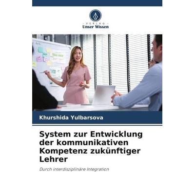 System zur Entwicklung der kommunikativen Kompetenz zukünftiger Lehrer, Taschenbuch von Khurshida Yulbarsova, Verlag Unser Wissen, 978-620-5-35624-1