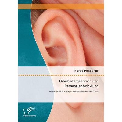Mitarbeitergespräch und Personalentwicklung: Theoretische Grundlagen und Beispiele aus der Praxis, Taschenbuch von Nuray Pekdemir, Diplomica Verlag