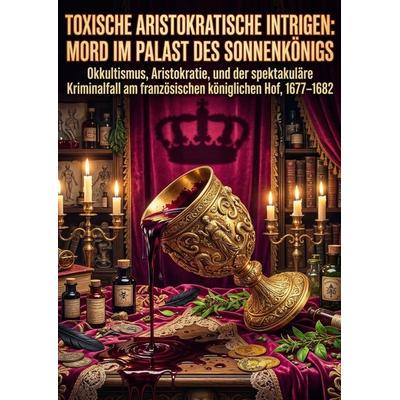 Toxische aristokratische Intrigen: Mord im Palast des Sonnenkönigs, Taschenbuch von Matthias Sanger, Epubli, 978-3-565-34038-5