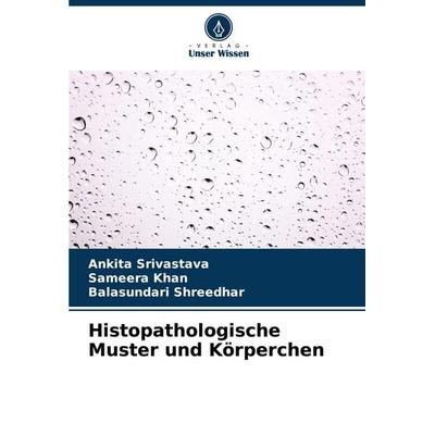 Histopathologische Muster und Körperchen, Taschenbuch von Ankita Srivastava,Sameera Khan,Balasundari Shreedhar, Verlag Unser Wissen, 978-620-7-15482-1