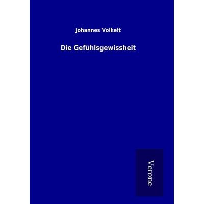 Die Gefühlsgewissheit, Gebundene Ausgabe von Johannes Volkelt, BoD - Books on Demand