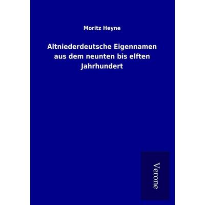 Altniederdeutsche Eigennamen aus dem neunten bis elften Jahrhundert, Taschenbuch von Moritz Heyne, BoD - Books on Demand