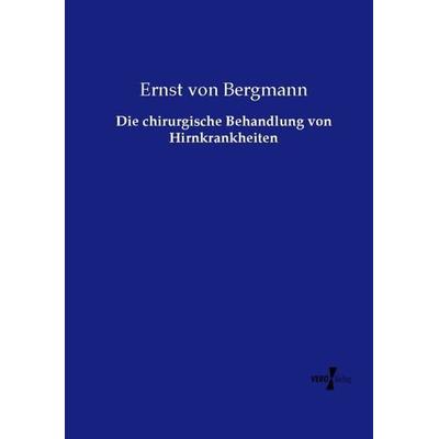 Die chirurgische Behandlung von Hirnkrankheiten, Taschenbuch von Ernst Bergmann, Vero Verlag, 978-3-7372-1576-3