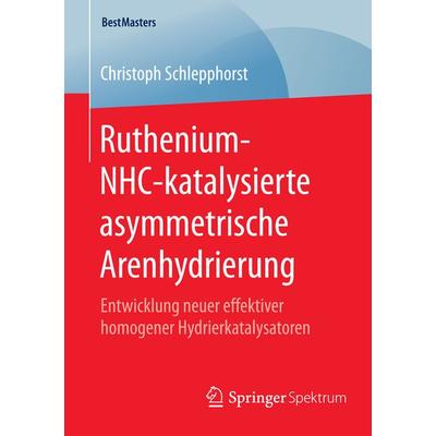 Ruthenium-NHC-katalysierte asymmetrische Arenhydrierung, Taschenbuch von Christoph Schlepphorst, Springer Fachmedien Wiesbaden GmbH, 978-3-658-08966-5
