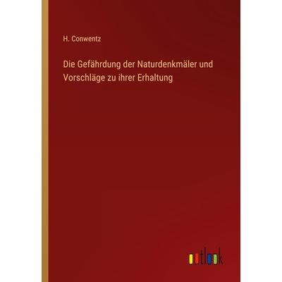 Die Gefährdung der Naturdenkmäler und Vorschläge zu ihrer Erhaltung, Taschenbuch von H. Conwentz, Outlook, 978-3-368-41142-8