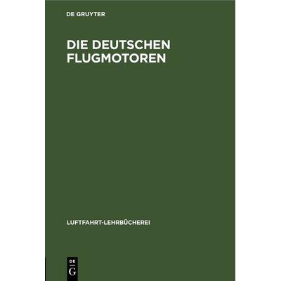 Die deutschen Flugmotoren, Gebundene Ausgabe von , De Gruyter, 978-3-11-267771-1