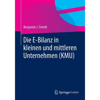 Die E-Bilanz in kleinen und mittleren Unternehmen (KMU), Taschenbuch von Benjamin J. Feindt, Springer Fachmedien Wiesbaden GmbH, 978-3-658-06059-6