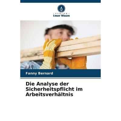 Die Analyse der Sicherheitspflicht im Arbeitsverhältnis, Taschenbuch von Fanny Bernard, Verlag Unser Wissen